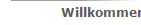 Willkommen